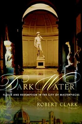 Dark Water: Flood and Redemption in the City of Masterpieces by Clark Robert $4.29
